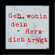 Geh, wohin dein Herz dich trägt Geh, wohin dein Herz dich trägt