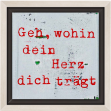 Geh, wohin dein Herz dich trägt Geh, wohin dein Herz dich trägt